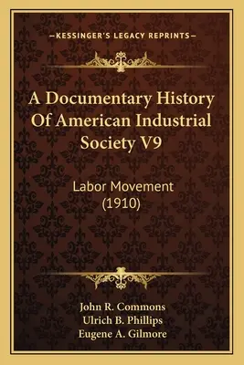 Az amerikai ipari társadalom dokumentarista története V9: A munkásmozgalom (1910) - A Documentary History Of American Industrial Society V9: Labor Movement (1910)