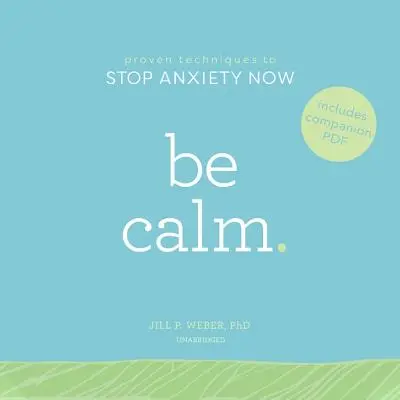 Be Calm: Bevált technikák a szorongás megállításához most - Be Calm: Proven Techniques to Stop Anxiety Now