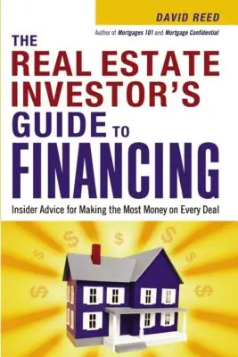 Az ingatlanbefektető útmutatója a finanszírozáshoz: Bennfentes tanácsok a legtöbb pénzhez minden üzleten - The Real Estate Investor's Guide to Financing: Insider Advice for Making the Most Money on Every Deal