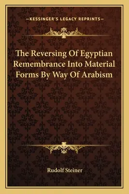 Az egyiptomi emlékezet megfordítása anyagi formákba az arabizmus útján - The Reversing Of Egyptian Remembrance Into Material Forms By Way Of Arabism