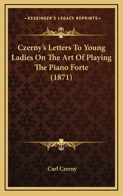 Czerny levelei fiatal hölgyekhez a zongorajáték művészetéről (1871) - Czerny's Letters To Young Ladies On The Art Of Playing The Piano Forte (1871)