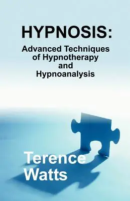 Hipnózis: A hipnoterápia és a hipoanalízis haladó technikái - Hypnosis: Advanced Techniques of Hypnotherapy and Hypnoanalysis