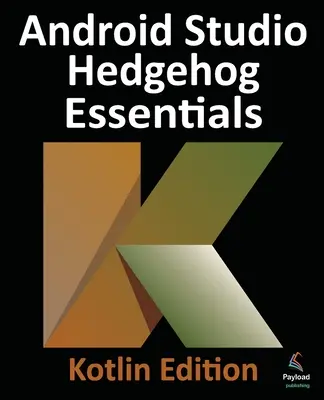 Android Studio Hedgehog Essentials - Kotlin Edition: Ανάπτυξη εφαρμογών Android με χρήση του Android Studio 2023.1.1 και της Kotlin - Android Studio Hedgehog Essentials - Kotlin Edition: Developing Android Apps Using Android Studio 2023.1.1 and Kotlin