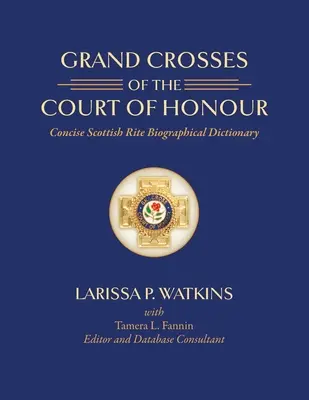 A Becsületbíróság nagykeresztjei: Tömör skót rítusú életrajzi szótár - Grand Crosses of the Court of Honour: Concise Scottish Rite Biographical Dictionary