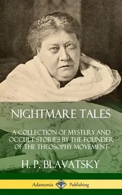 Rémálommesék: A teozófiai mozgalom alapítójának rejtélyes és okkult történeteinek gyűjteménye (Keménykötés) - Nightmare Tales: A Collection of Mystery and Occult Stories by the Founder of the Theosophy Movement (Hardcover)