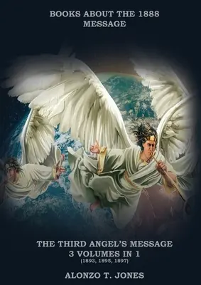 A harmadik angyalok üzenete: :3 kötet 1 kötetben (Megigazulás hit által, Adventista egyháztörténelem, Apokaliptikus próféciák, Üdvösség a hit szerint - The Third Angels Message: :3 Volumes in 1 (Justification by Faith, Adventist Church History, Apocalyptic Prophecies, Salvation according to the