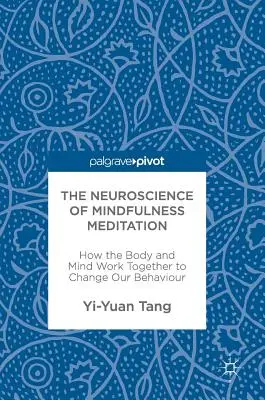 A mindfulness meditáció idegtudománya: Hogyan dolgozik együtt a test és az elme a viselkedésünk megváltoztatásán? - The Neuroscience of Mindfulness Meditation: How the Body and Mind Work Together to Change Our Behaviour