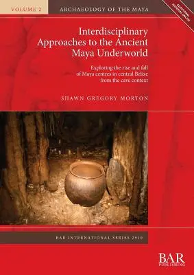 Interdiszciplináris megközelítések az ősi maja alvilághoz: A közép-belize-i maja központok felemelkedésének és bukásának feltárása a barlangi kontextusból kiindulva - Interdisciplinary Approaches to the Ancient Maya Underworld: Exploring the rise and fall of Maya centres in central Belize from the cave context