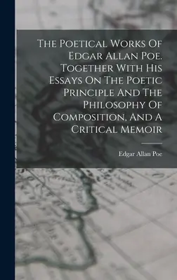 Edgar Allan Poe költői művei. A költői elvről és a zeneszerzés filozófiájáról szóló esszéivel és egy kritikai emlékirattal együtt. - The Poetical Works Of Edgar Allan Poe. Together With His Essays On The Poetic Principle And The Philosophy Of Composition, And A Critical Memoir