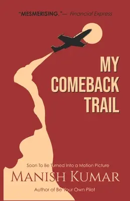 A visszatérésem ösvénye: Az eszményi emberi szellem megpróbáltatásainak, megpróbáltatásainak és diadalának története... - My Comeback Trail: A tale of trials, tribulations and triumph of the idefatigable human spirit...