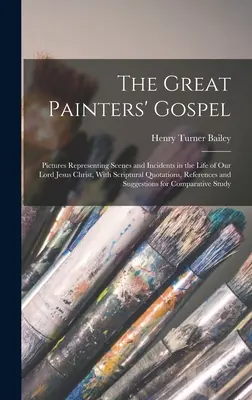 A nagy festők evangéliuma: A mi Urunk Jézus Krisztus életének jeleneteit és eseményeit ábrázoló képek, szentírási idézetekkel, hivatkozással. - The Great Painters' Gospel: Pictures Representing Scenes and Incidents in the Life of Our Lord Jesus Christ, With Scriptural Quotations, Reference