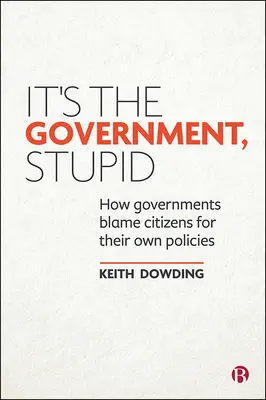 It's the Government, Stupid: How Governments Blame Citizens for Their Own Policies (A kormány, hülye: Hogyan hibáztatják a kormányok a polgárokat saját politikájukért) - It's the Government, Stupid: How Governments Blame Citizens for Their Own Policies