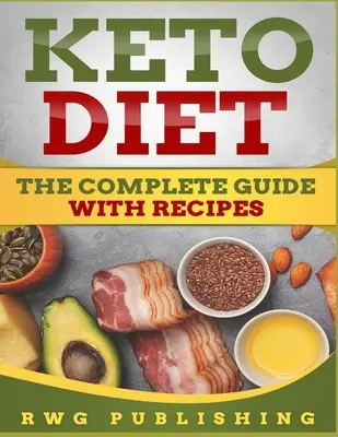 Keto diéta: A teljes útmutató receptekkel - Keto Diet: The Complete Guide with Recipes