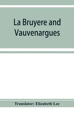 La Bruyère és Vauvenargues: Válogatás a karakterekből Reflexiók és maximák - La Bruyère and Vauvenargues: selections from the Characters Reflexions and maxims