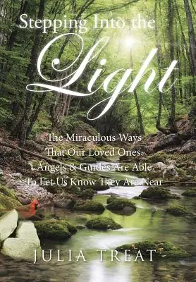 A fénybe lépve: The Miraculous Ways That Our Loved Ones, Angels & Guides Are Able To Let Us Know They Are Near (A szeretteink, angyalaink és vezetőink képesek tudatni velünk, hogy közel vannak) - Stepping Into the Light: The Miraculous Ways That Our Loved Ones, Angels & Guides Are Able To Let Us Know They Are Near