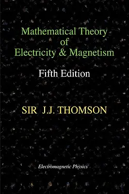 Az elektromosság és mágnesesség matematikai elmélete, ötödik kiadás (Elektromágneses fizika) - Mathematical Theory of Electricity and Magnetism, Fifth Edition (Electromagnetic Physics)