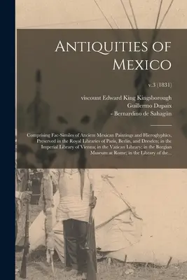 Mexikó régiségei: A párizsi és berlini királyi könyvtárakban őrzött ősi mexikói festmények és hieroglifák képmásolataiból. - Antiquities of Mexico: Comprising Fac-similes of Ancient Mexican Paintings and Hieroglyphics, Preserved in the Royal Libraries of Paris, Berl