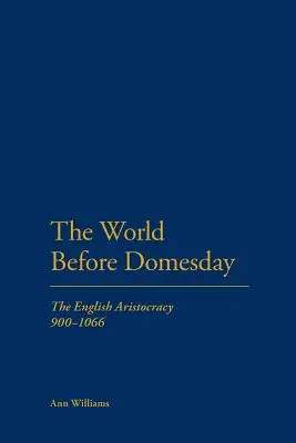 A Domesday előtti világ: Az angol arisztokrácia 900-1066 - The World Before Domesday: The English Aristocracy 900-1066