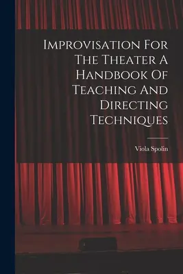 Improvizáció a színház számára A tanítási és rendezési technikák kézikönyve - Improvisation For The Theater A Handbook Of Teaching And Directing Techniques