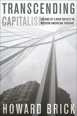 A kapitalizmus meghaladása: A modern amerikai gondolkodás új társadalmának víziói - Transcending Capitalism: Visions of a New Society in Modern American Thought