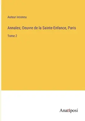 Annales; Oeuvre de la Sainte-Enfance, Párizs: 2. kötet - Annales; Oeuvre de la Sainte-Enfance, Paris: Tome 2