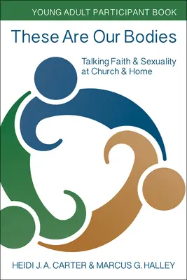 Ezek a mi testeink: Young Adult Participant Book: Beszélgetés a hitről és a szexualitásról a gyülekezetben és otthon - These Are Our Bodies: Young Adult Participant Book: Talking Faith & Sexuality at Church & Home