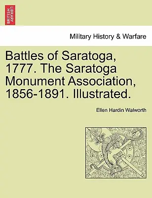 Saratoga csatái, 1777. a Saratoga Monument Association, 1856-1891. Illusztrálva. - Battles of Saratoga, 1777. the Saratoga Monument Association, 1856-1891. Illustrated.