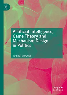 Mesterséges intelligencia, játékelmélet és mechanizmustervezés a politikában - Artificial Intelligence, Game Theory and Mechanism Design in Politics