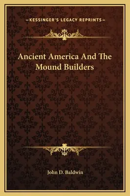 Az ősi Amerika és a halomépítők - Ancient America And The Mound Builders