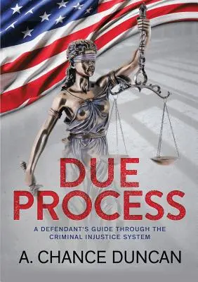 Due Process: A defendendant's guide through the criminal injustice system (A vádlott útmutatója a büntető igazságszolgáltatási rendszerben) - Due Process: A defendant's guide through the criminal injustice system