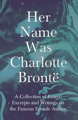 Az ő neve Charlotte Bront volt; Esszé-, szemelvény- és írásgyűjtemény a híres írónőről - G. K . Chesterton, Virginia Woolfe, Mrs. - Her Name Was Charlotte Bront; A Collection of Essays, Excerpts and Writings on the Famous Female Author - By G. K . Chesterton, Virginia Woolfe, Mrs