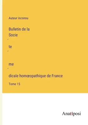 Bulletin de la Société médicale homoeopathique de France: 15. kötet - Bulletin de la Société médicale homoeopathique de France: Tome 15