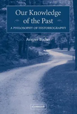Ismereteink a múltról: A történetírás filozófiája - Our Knowledge of the Past: A Philosophy of Historiography