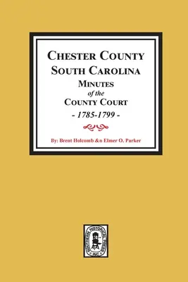 Chester megye, Dél-Karolina A megyei bíróság jegyzőkönyvei, 1785-1799. - Chester County, South Carolina Minutes of the County Court, 1785-1799.