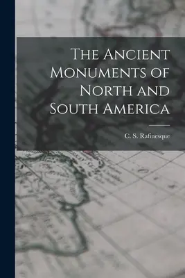 The Ancient Monuments of North and South America (Rafinesque C. S. (Constantine Samuel))