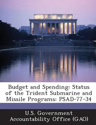 Költségvetés és kiadások: A Trident tengeralattjáró- és rakétaprogramok helyzete: Psad-77-34 - Budget and Spending: Status of the Trident Submarine and Missile Programs: Psad-77-34