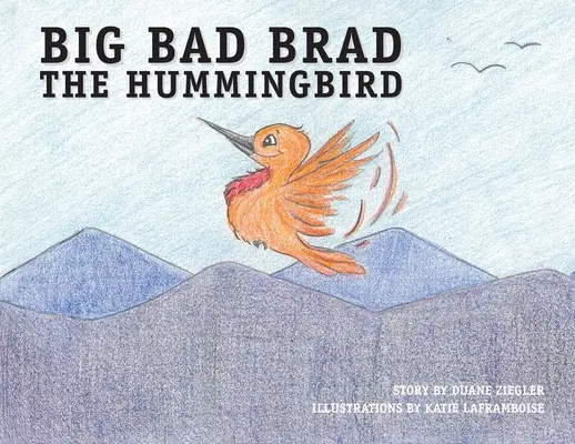 Big Bad Brad, a kolibri - Big Bad Brad the Hummingbird