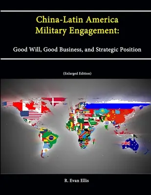 Kína és Latin-Amerika katonai szerepvállalása: Jó szándék, jó üzlet és stratégiai pozíció [bővített kiadás] - China-Latin America Military Engagement: Good Will, Good Business, and Strategic Position [Enlarged Edition]
