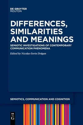 Különbségek, hasonlóságok és jelentések: A kortárs kommunikációs jelenségek szemiotikai vizsgálata - Differences, Similarities and Meanings: Semiotic Investigations of Contemporary Communication Phenomena