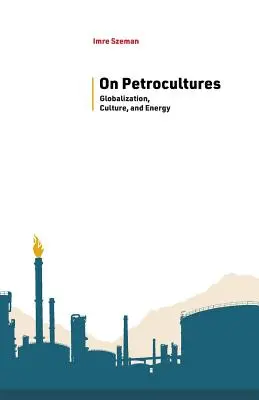 A petrokultúrákról: Globalizáció, kultúra és energia - On Petrocultures: Globalization, Culture, and Energy