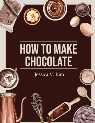 Hogyan készítsünk csokoládét? Csokoládé: Finom és könnyű receptek - How to Make Chocolate: Delicious and Easy Recipes