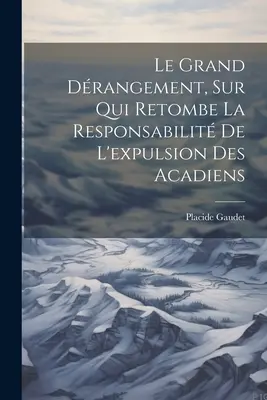 Le grand drangement, sur qui retombe la responsabilit de l'expulsion des Acadiens