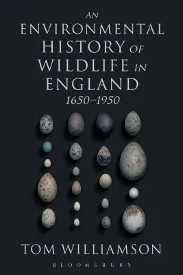 A vadon élő állatok és növények környezetvédelmi története Angliában 1650 - 1950 - An Environmental History of Wildlife in England 1650 - 1950