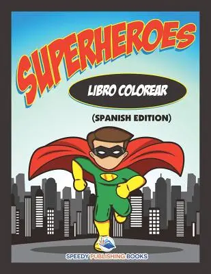 Libro Colorear Superheroes (spanyol kiadás) - Libro Colorear Superheroes (Spanish Edition)