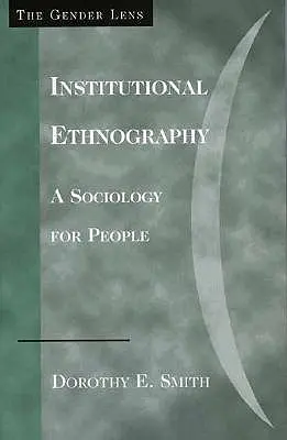 Intézményi etnográfia: Szociológia az emberek számára - Institutional Ethnography: A Sociology for People