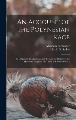 A polinéziai faj leírása: eredete és vándorlása, valamint a hawaii nép őstörténete I. Kamehameha idejéig - An Account of the Polynesian Race: Its Origins and Migrations, and the Ancient History of the Hawaiian People to the Times of Kamehameha I