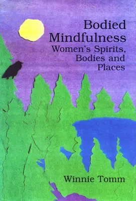 Testes tudatosság: Női lelkek, testek és helyek - Bodied Mindfulness: Women's Spirits, Bodies and Places