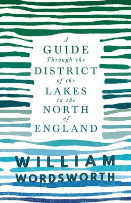 Útikalauz az észak-angliai tóvidékre;A táj leírásával, turisták és lakosok használatára - A Guide Through the District of the Lakes in the North of England;With a Description of the Scenery, For the Use of Tourists and Residents