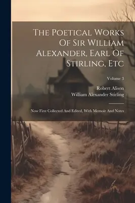 The Poetical Works Of Sir William Alexander, Earl Of Stirling, Etc: Most először összegyűjtve és szerkesztve, emlékiratokkal és jegyzetekkel; 3. kötet - The Poetical Works Of Sir William Alexander, Earl Of Stirling, Etc: Now First Collected And Edited, With Memoir And Notes; Volume 3