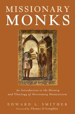 Misszionárius szerzetesek: Bevezetés a missziós szerzetesség történetébe és teológiájába - Missionary Monks: An Introduction to the History and Theology of Missionary Monasticism